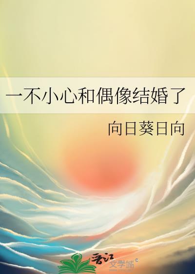 一不小心和偶像结婚了