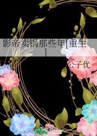 影帝卖锅那些年[重生]